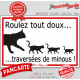 Plaque extérieure "Roulez tout doux, traversées de minous !" faire ralentir voitures roule vite danger chat route panneau écrase